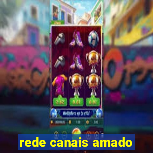 rede canais amado